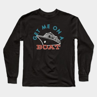 Get Me on a Boat Cruise Addict Long Sleeve T-Shirt